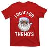 I Do It For The HoS Funny Inappropriate Christmas TShirt Unisex Unisex T-Shirt
