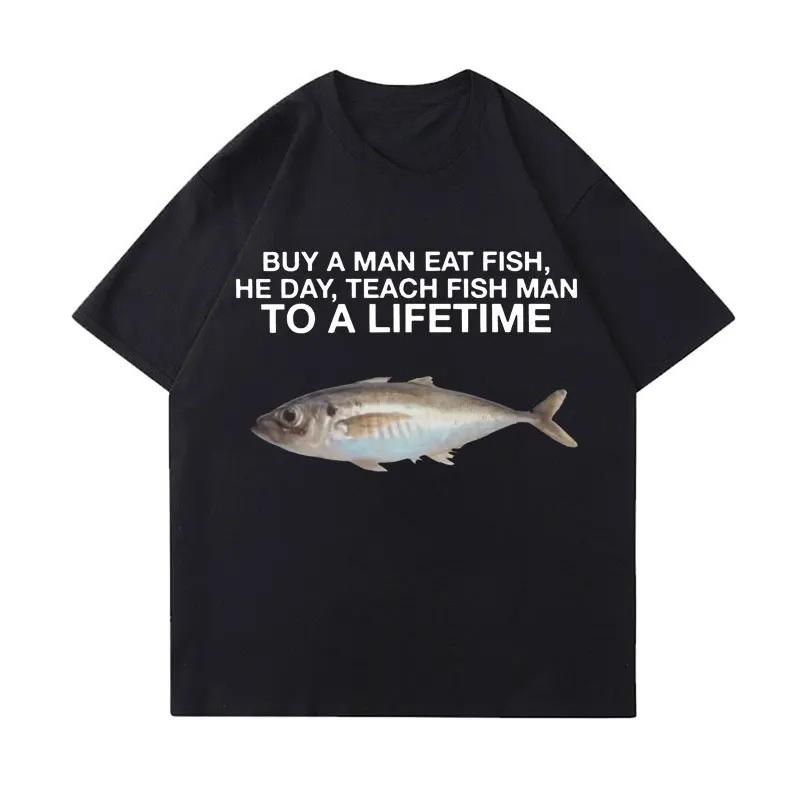 Buy A Unisex Eat Fish He Day Teach Fish Unisex To A Lifetime Printed Funny Meme Casual Tshirt Short Sleeve Round Neck Women Clothing