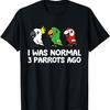 I Was Normal 3 Parrots Ago T-Shirt