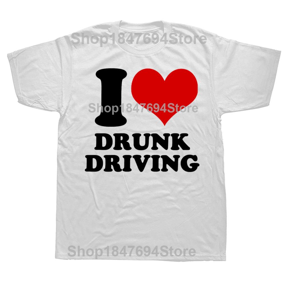 Funny I Love Drunk Driving Illegal Quote 100% Cotton T-shirts Men Fashion Casual Tshirt Loose Oversized Streetwear T Shirt