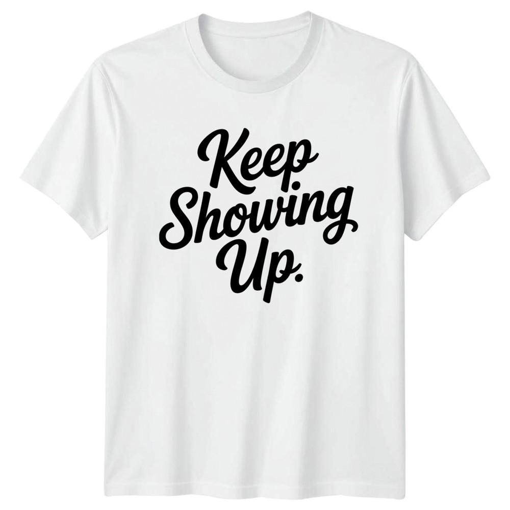 Keep Showing Unisexs TShirt Motivational Gift For Her S