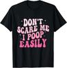 Don't Scare Me I Poop Easily Funny Sarcastic T-Shirt