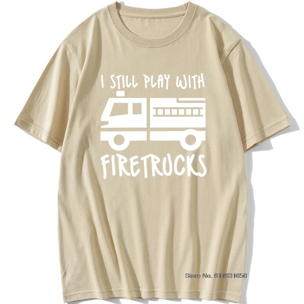 Cool Brand FireUnisex Firefighter I Still Play with Firetrucks T-Shirt Eat Sleep Fire Design T Shirt