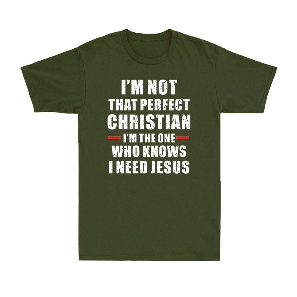 Im Not That Perfect Christian Im The One Who Knows I Need Jesus Unisexs TShirt
