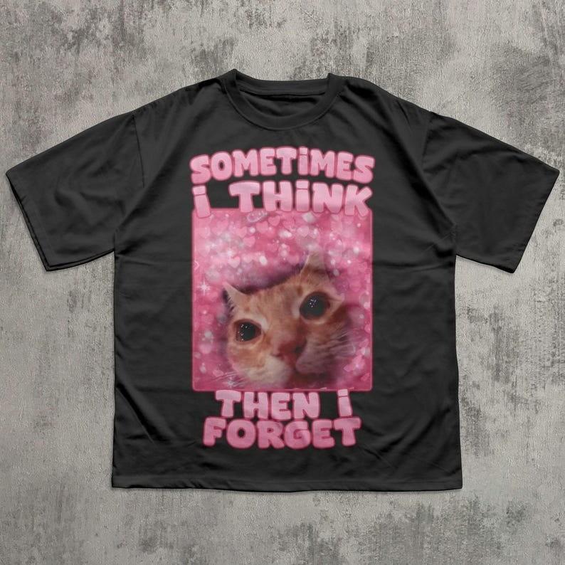 

Sometimes i think then forget Funny Cat Meme Tee Shirt Full Size S3XL Unisex T-Shirt M