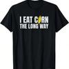 I Eat Corn The Long Way Funny Inappropriate Embarrassing T-Shirt.Jpg