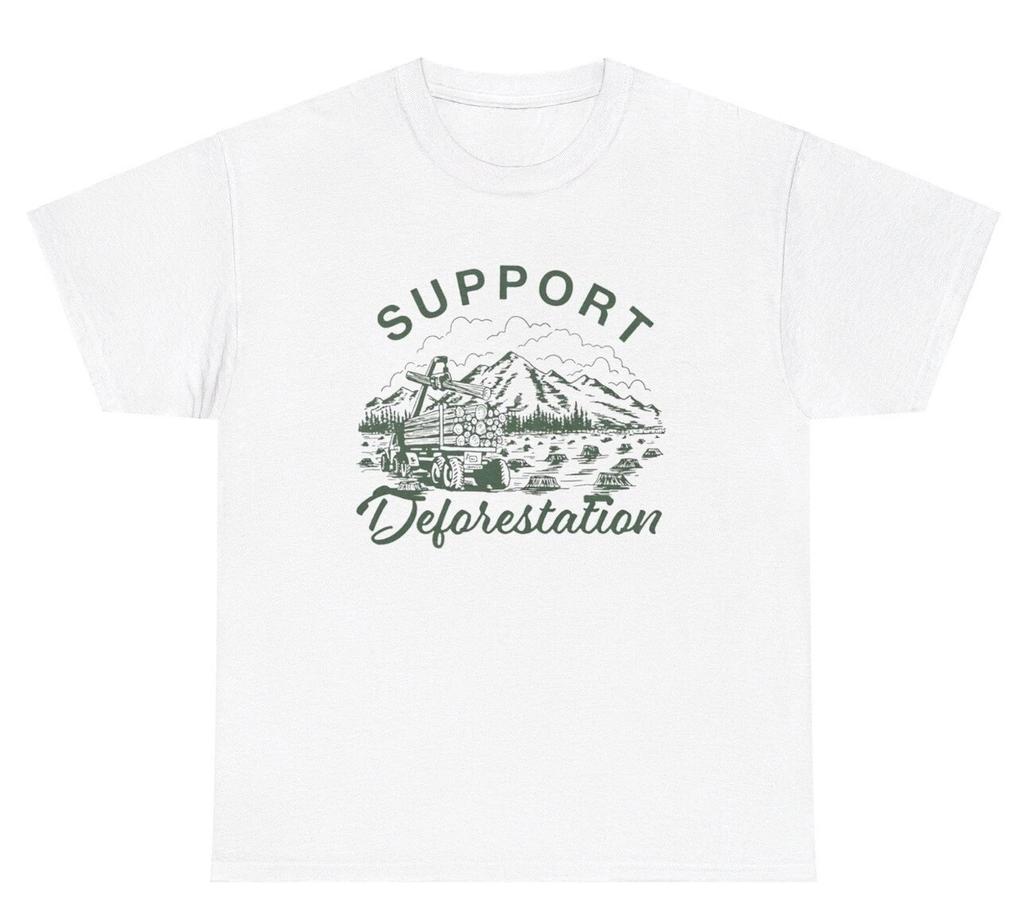 Support Deforestation T Shirt Funny Sarcastic Ironic Nature Forest Gen Z Tee