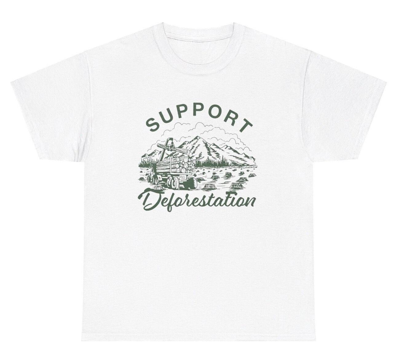 Support Deforestation T Shirt Funny Sarcastic Ironic Nature Forest Gen Z Tee XXL