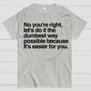 No You're Right Let's Do It The Dumbest Way Possible - Funny Sarcastic Humor Cotton Summer Casual Cool Loose T-Shirt