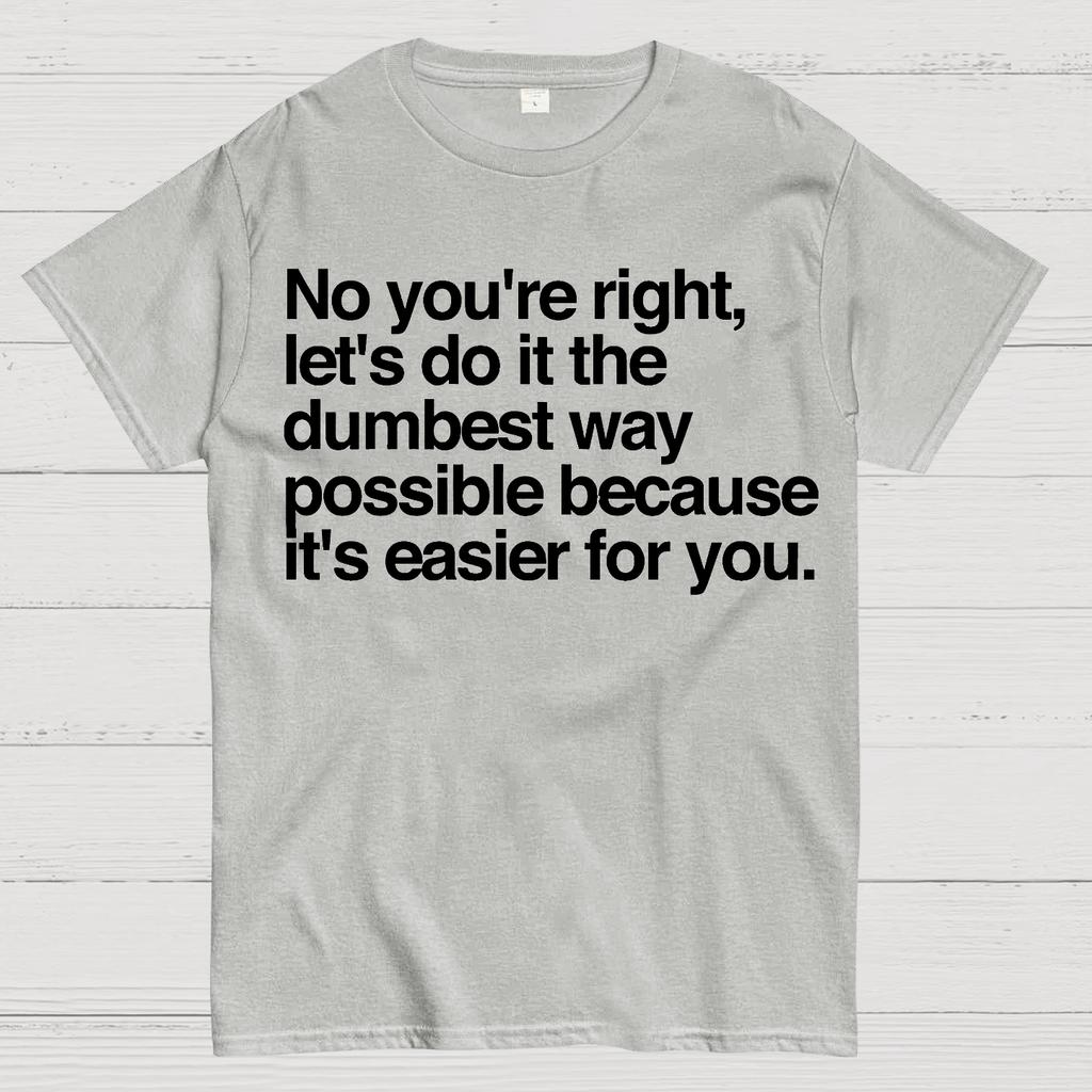 No You're Right Let's Do It The Dumbest Way Possible - Funny Sarcastic Humor Cotton Summer Casual Cool Loose T-Shirt
