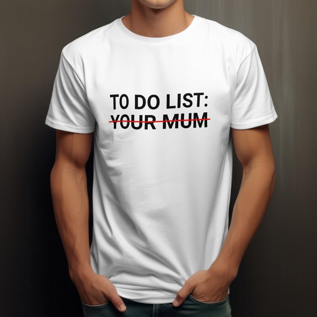 

To Do List: Your Mum Funny Joke Tshirt Rude Humour Shirt S