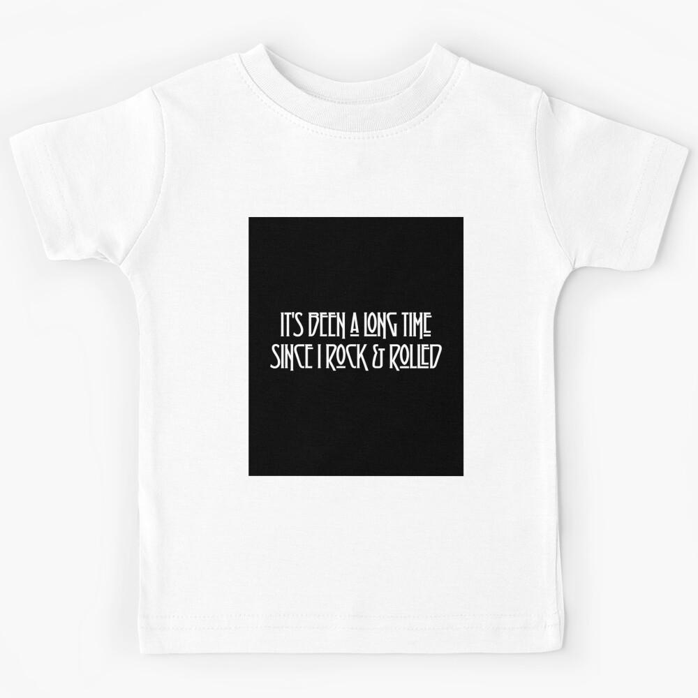 It_s Been A Long Time Since I Rock And Rolled Poster Kids T-Shirt 130
