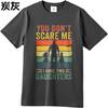 Comfortable Unisex Round Neck T Shirt Vintage You Dont Scare Me I Have Two Daughters Anime For Him Tops Male Tshirt Brand