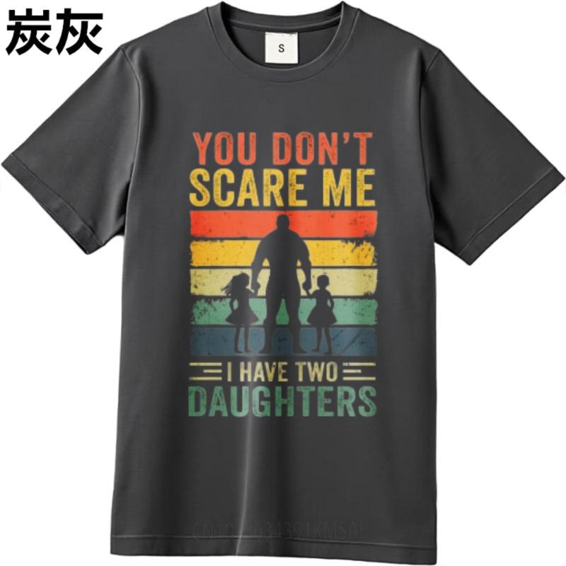 Comfortable Unisex Round Neck T Shirt Vintage You Dont Scare Me I Have Two Daughters Anime For Him Tops Male Tshirt Brand