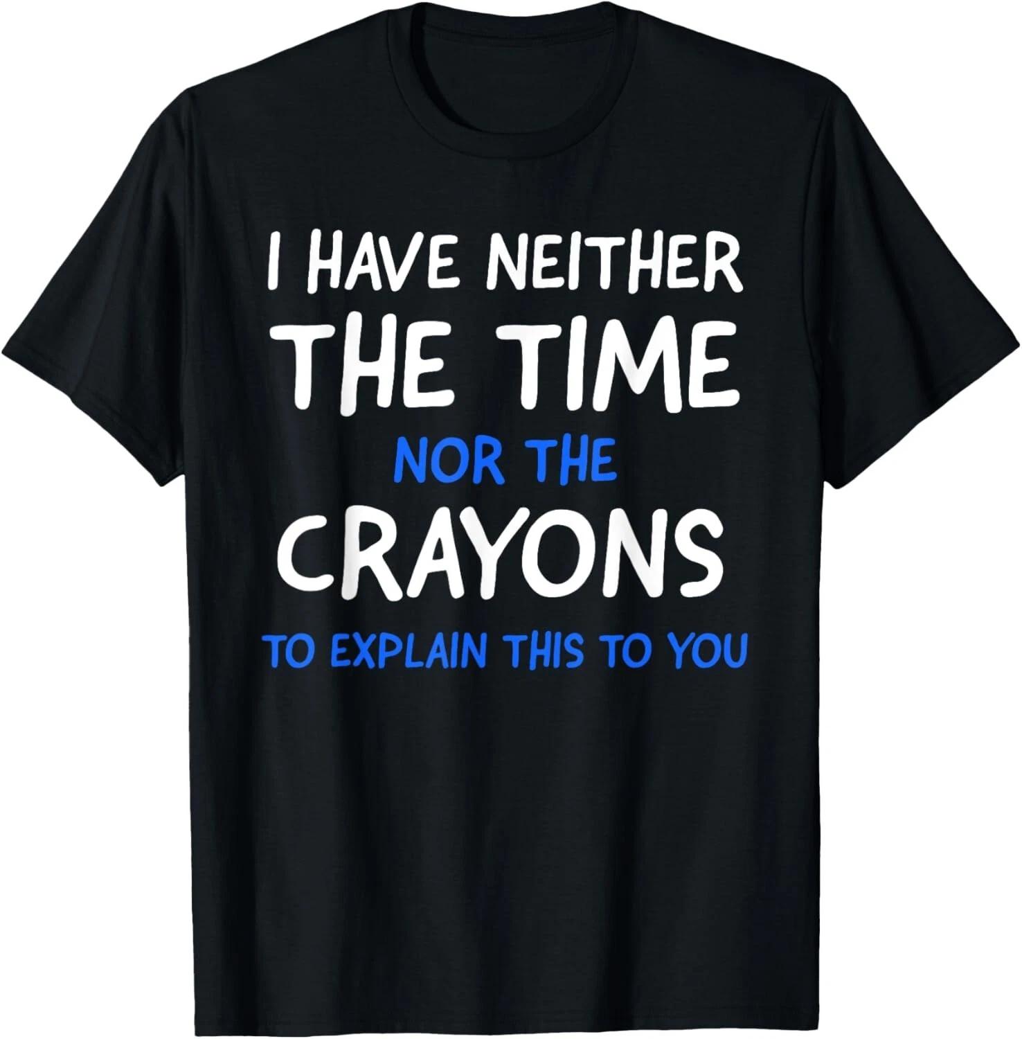 I Don_t Have The Time Or The Crayons Funny Sarcasm Quote Short Sleeve T- Shirt S