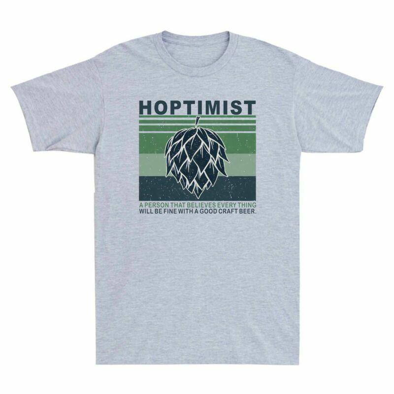 A Hoptimist Will Be Fine Beer Craft Good Everything Person Shirt With Believes A