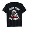 Don’t Push the Horses Funny Meme Quote for Sarcastic Minds T-shirt Men Women 100% Cotton T Shirts Short Sleeve Tops