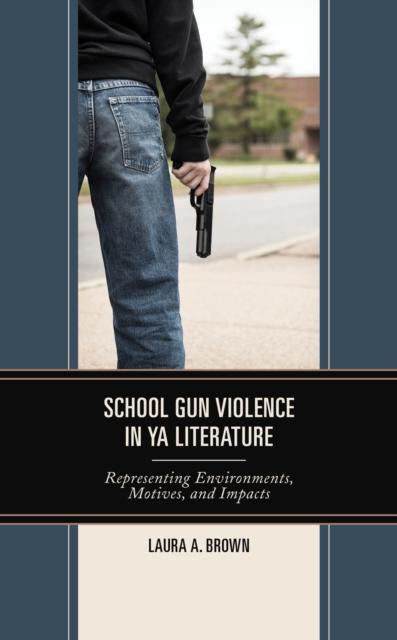 Bok School Gun Violence In YA Literature : Representing Environments, Motives, and Impacts