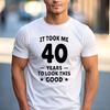 Funny 40th Birthday Fan Gift T Shirt It Took Me 40 Years To Look This Good 100 Cotton Crew Neck Casual Tops