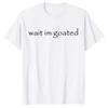 Wait I'm Goated Funny Meme T-Shirt Humor Funny Letters Printed Sayings Graphic Tee Tops Cool Short Sleeve Blouses Novelty Gifts
