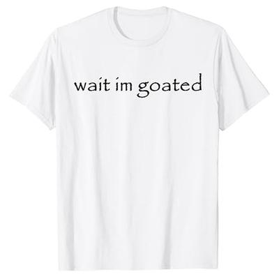 Wait I'm Goated Funny Meme T-Shirt Humor Funny Letters Printed Sayings Graphic Tee Tops Cool Short Sleeve Blouses Novelty Gifts