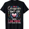 Caregiver I Dont Stop When I Am Tired Graphic Tshirt Short Sleeve Cotton Casual Tee For Support Workers