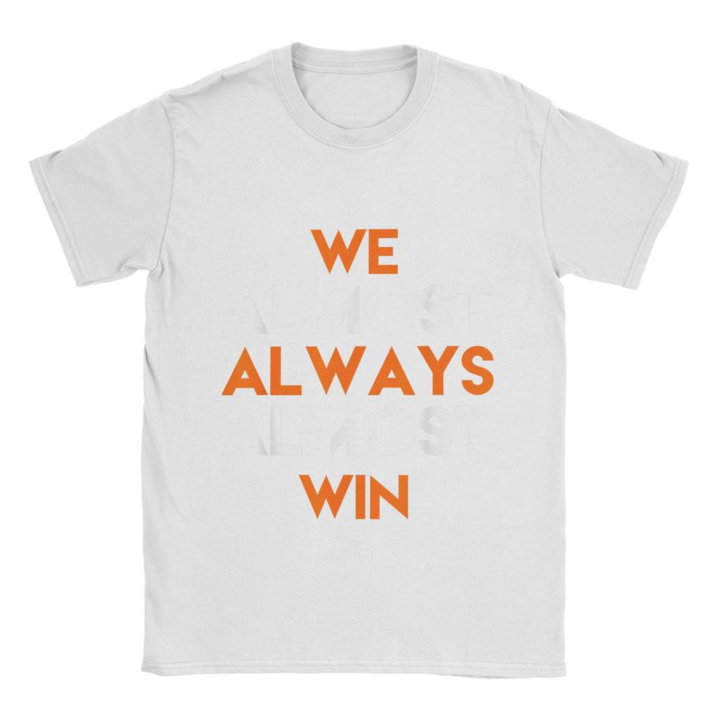 Fashion We Almost Always Almost Win T-Shirts Men Crewneck 100% Cotton T Shirts  Short Sleeve Tees Summer Clothes