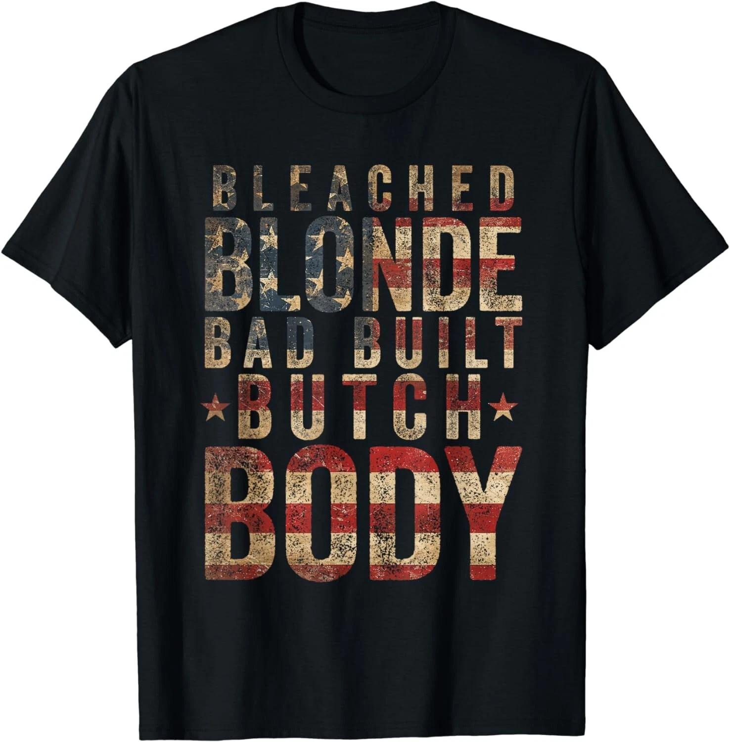 Funny Bleach Blonde Bad Built Butch Body Gift Unisex T-Shirt 4XL