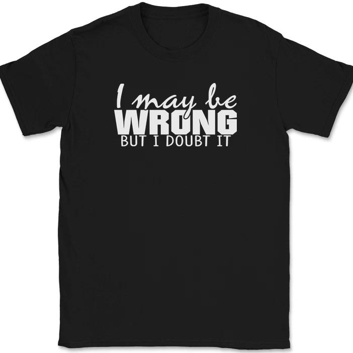 

I May Be Wrong But I Doubt It T-Shirt Funny Sarcastic Humor Text Tee 4XL