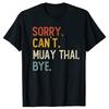 Sorry Cant Muay Thai Bye Funny Tshirts Men Fashion Casual Tshirt 100 Cotton Loose Oversized Crewneck Collar Hip Hop T Shirt
