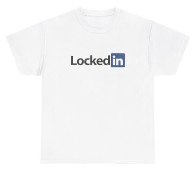 Locked In T Shirt Funny Sarcastic Job Work Parody Hustler Meme Ironic Humor Tee