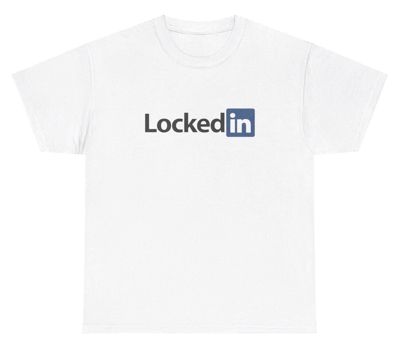 Locked In T Shirt Funny Sarcastic Job Work Parody Hustler Meme Ironic Humor Tee S