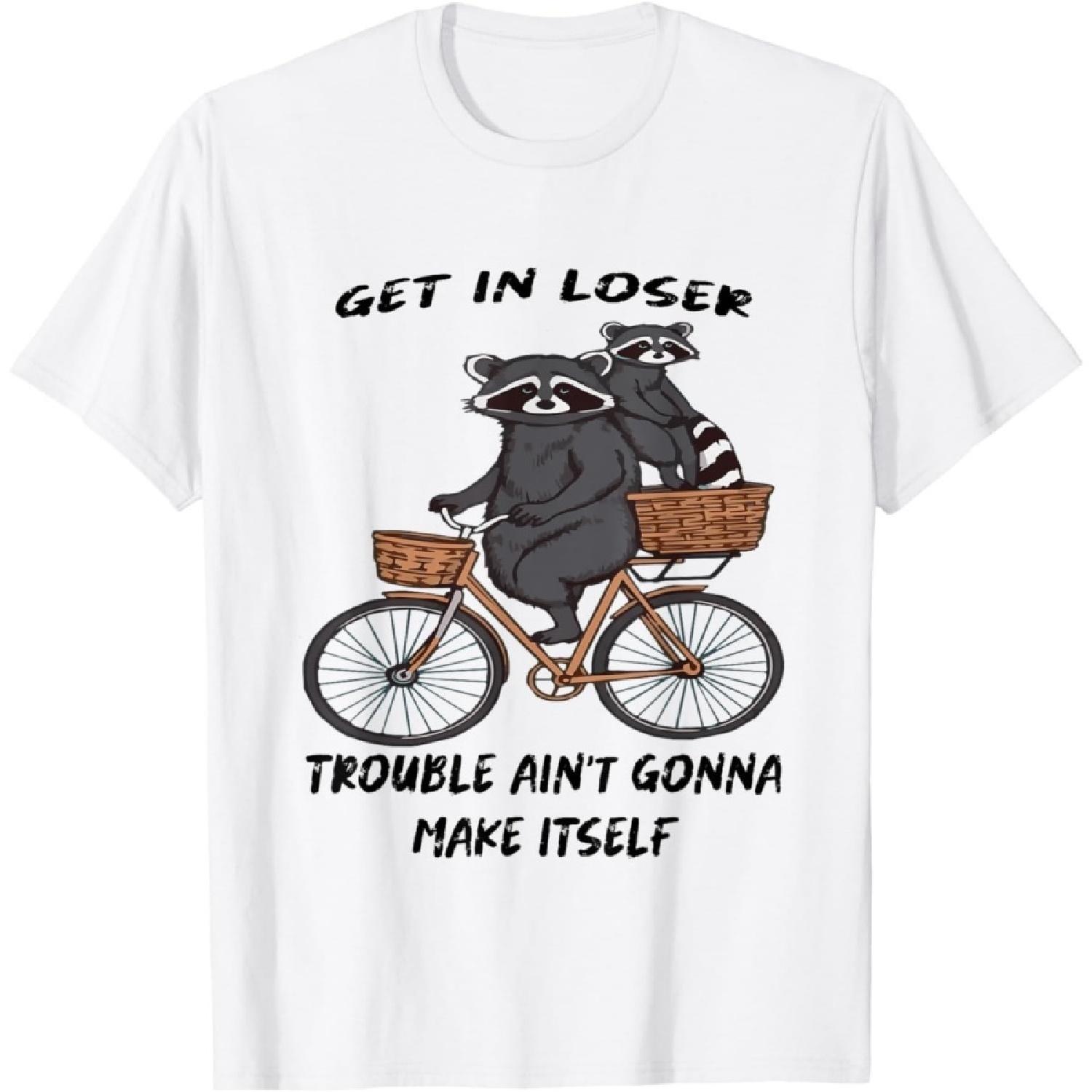 Pertmunsv Get in Loser Trouble Aint Gonna Make Itself Quote Raccoon T-Shirt S
