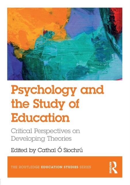 The Psychology and the Study of Education : Critical Perspectives On Developing Theories Book