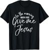 Christian Quote In the Morning When I Rise Give Me Jesus T-Shirt