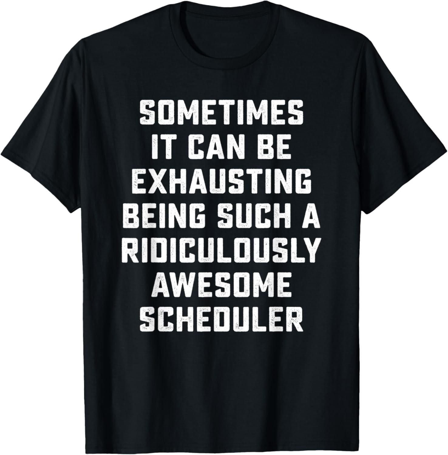 Awesome Scheduler Sarcasm Funny Saying Inspiring Office Gift T-Shirt XXL