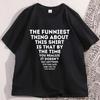 Funniest Thing About This T Shirt Unisex Women Funny Saying TShirt Casual Short Sleeve Loose Round Neck Tshirt Unisexs Clothing