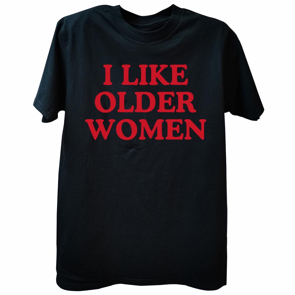 I Like Older Women Tshirt Funny Humor Geek Men Women Clothing EU Size 100 Cotton Casual Oneck Summer Unisex T Shirts