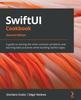 Kniha SwiftUI Cookbook : A Guide To Solving the Most Common Problems and Learning Best Practices While Building SwiftUI Apps, 2nd Edition