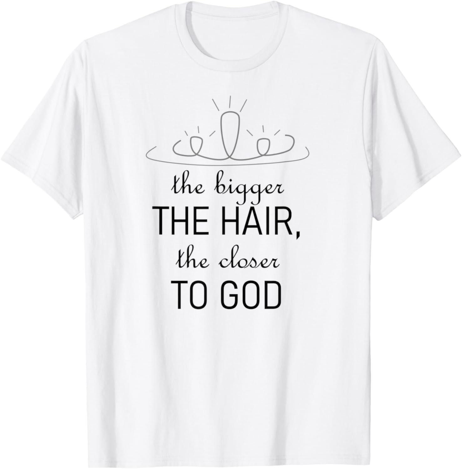 The Bigger the Hair, Closer to God Novelty T-Shirt S