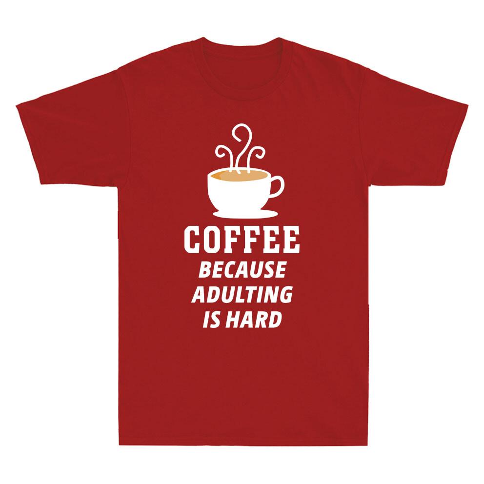 Coffee Because Adulting Is Hard Novelty Shirt Caffeine Fresh Brew Unisexs Tshirt