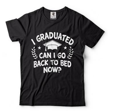 Graduation Tee Shirt Funny Shirt Can I Go Back To Bed Now Mens Unisex Womens Tee
