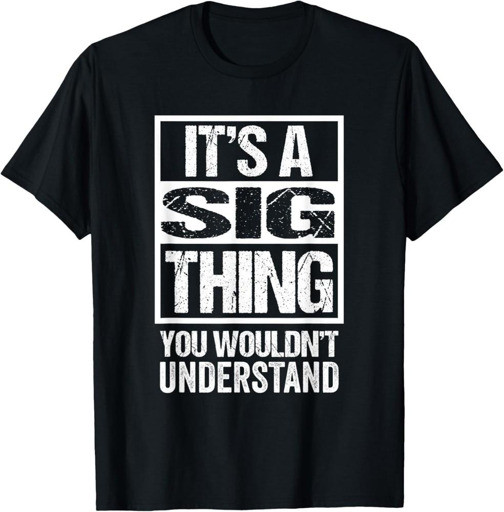It s A Sig Thing You Wouldn t Understand First Name T-Shirt Unisex T-Shirt XL
