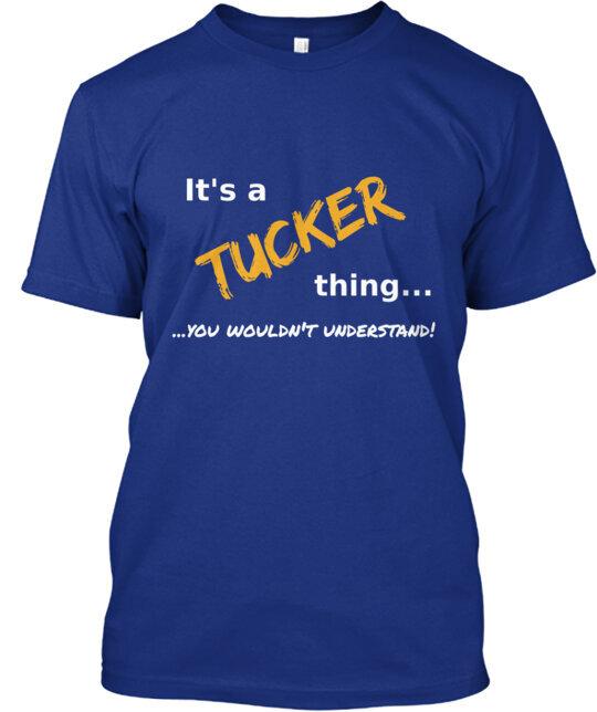 

It s A Tucker Thing T-Shirt Made in the USA Size S to 5XL Unisex T-Shirt S