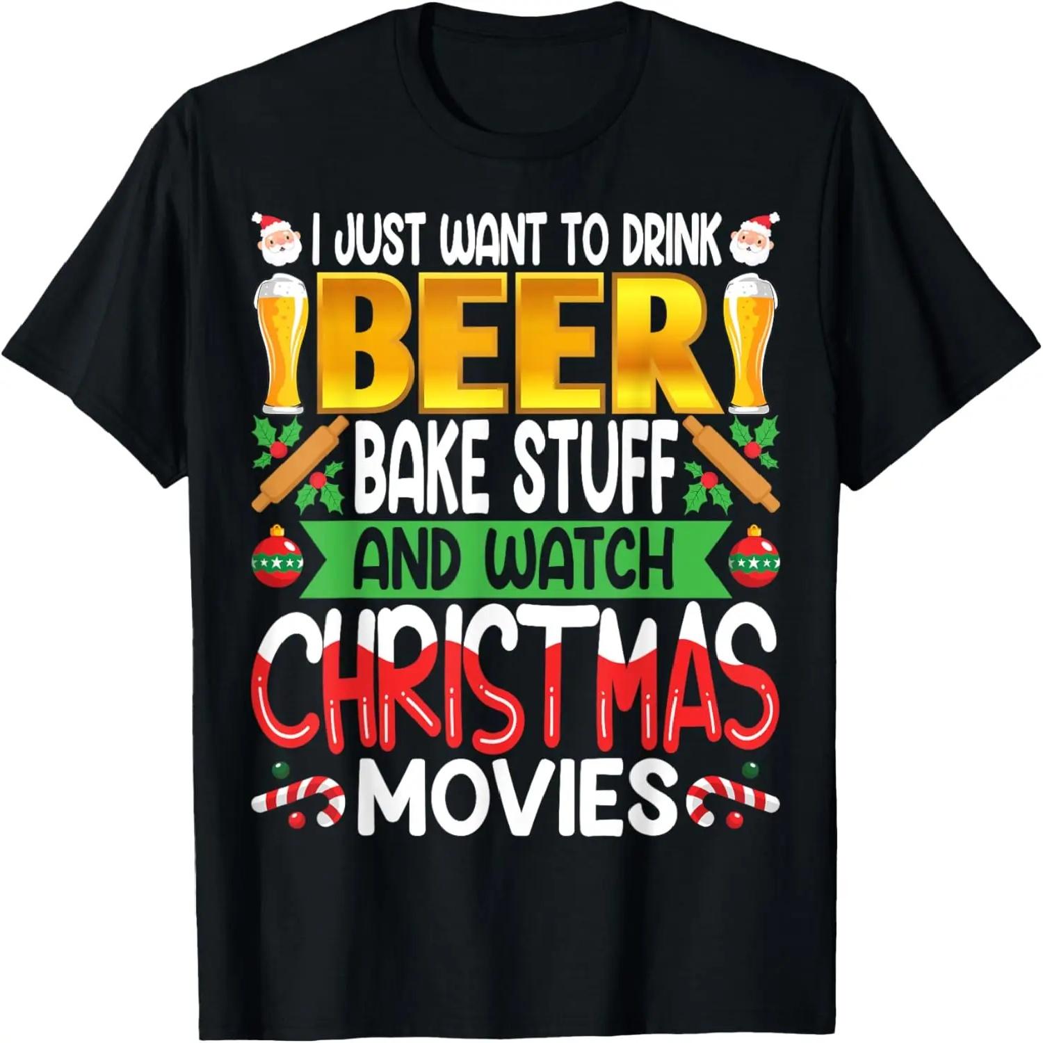 I Want To Drink Beer, Bake Stuff And Watch Christmas Movies T-Shirt S