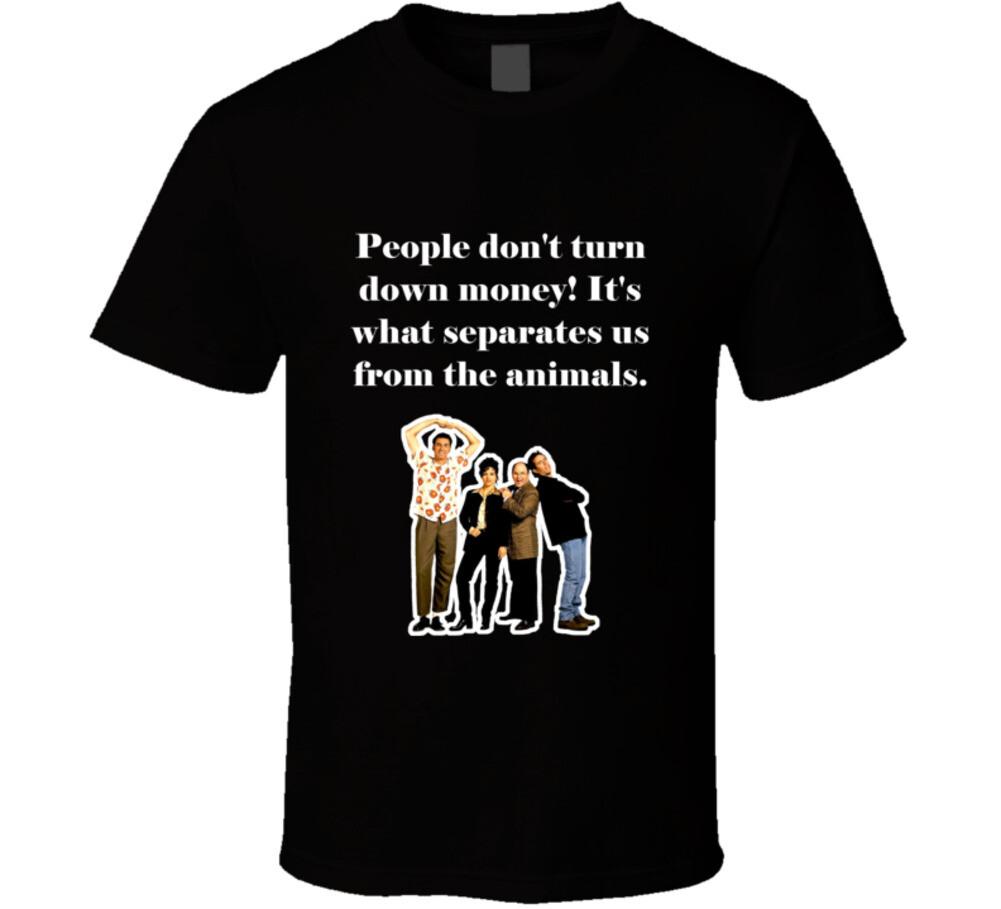 People Don t Turn Down Money! It s What Separates Us From The Animals. Seinfeld 2XL