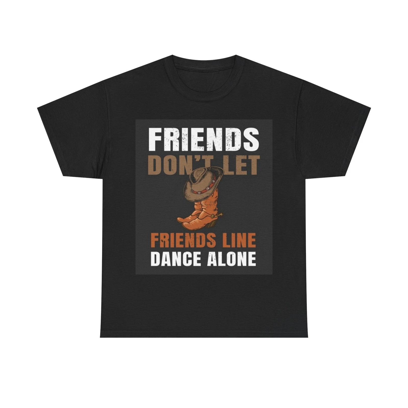 Men s and Women s T-shirts Friends Dont Let Friends Dance Alone L