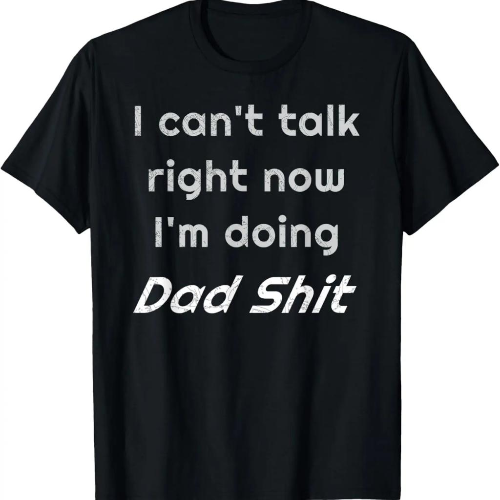 I Can't Talk Right Now I'm Doing Dad Shit Funny T-Shirt