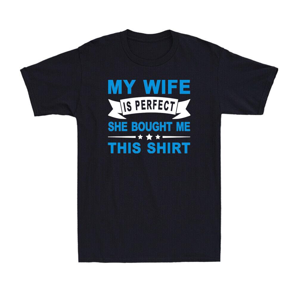 My Wife Is Perfect She Bought Me This Shirt Novelty Unisexs Tshirt Funny Saying S