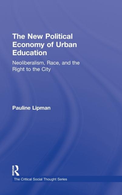 The The New Political Economy of Urban Education : Neoliberalism, Race, and the Right To the City Book